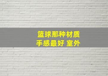 篮球那种材质手感最好 室外